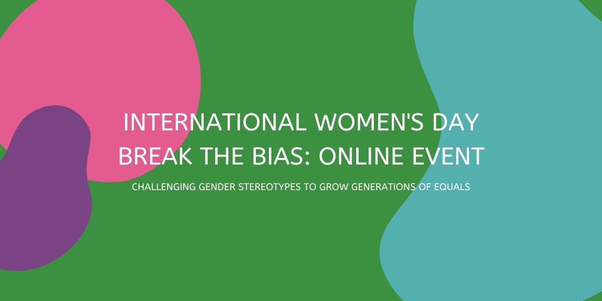 Bright green, pink, purple and turquoise banner with the title of the webinar: International Women's Day Break the Bias: Challenging Gender Stereotypes To Grow Generations of Equals